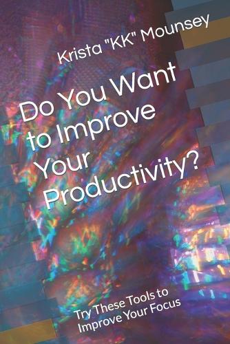 Do You Want to Improve Your Productivity?: Try These Tools to Improve Your Focus