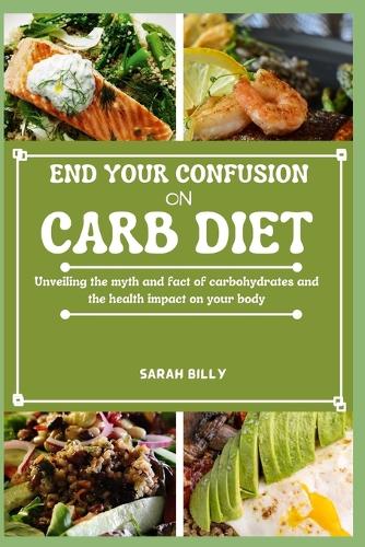 End Your Confusion on Carb Diet: Unveiling the myth and fact of carbohydrates and the health impact on your body(7 Metabolic Mastery: Unraveling the Confusion)