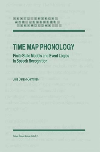 Time Map Phonology: Finite State Models and Event Logics in Speech Recognition(5 Text, Speech and Language Technology)