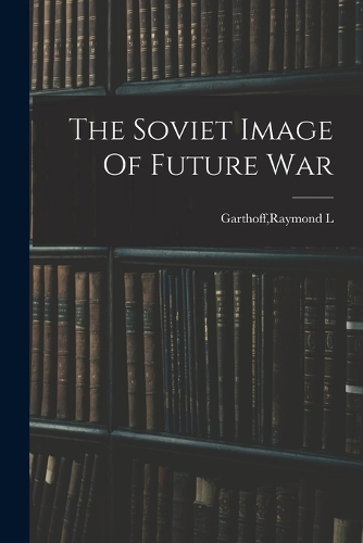 The Soviet Image Of Future War