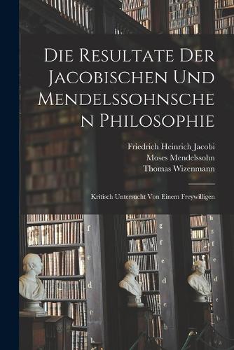 Die Resultate Der Jacobischen Und Mendelssohnschen Philosophie