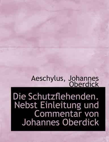Die Schutzflehenden. Nebst Einleitung Und Commentar Von Johannes Oberdick