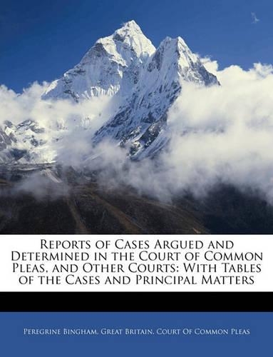 Reports of Cases Argued and Determined in the Court of Common Pleas, and Other Courts