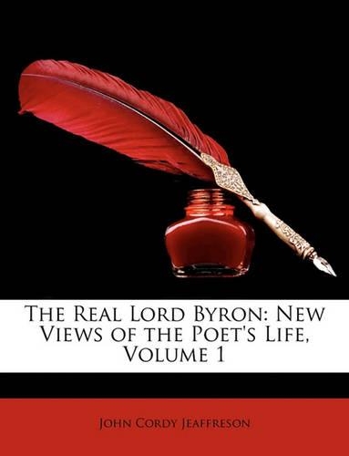 The Real Lord Byron: New Views of the Poet's Life, Volume 1(English)
