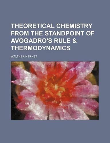 Theoretical Chemistry from the Standpoint of Avogadro's Rule & Thermodynamics: (English)