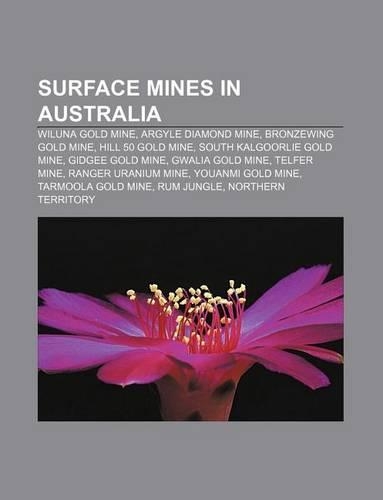 Surface Mines in Australia: Wiluna Gold Mine, Argyle Diamond Mine, Bronzewing Gold Mine, Hill 50 Gold Mine, South Kalgoorlie Gold Mine(English)