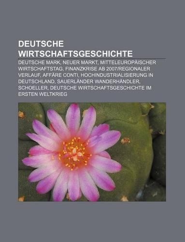 Deutsche Wirtschaftsgeschichte: Deutsche Mark, Neuer Markt, Mitteleuropaischer Wirtschaftstag, Finanzkrise AB 2007-Regionaler Verlauf(German)