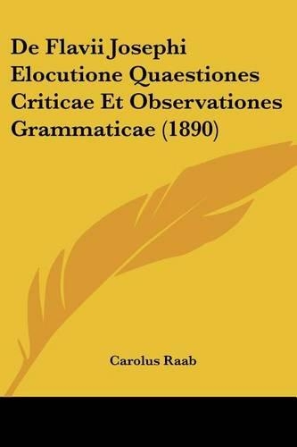 De Flavii Josephi Elocutione Quaestiones Criticae Et Observationes Grammaticae (1890): (Latin)