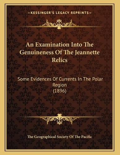 An Examination Into The Genuineness Of The Jeannette Relics: Some Evidences Of Currents In The Polar Region (1896)