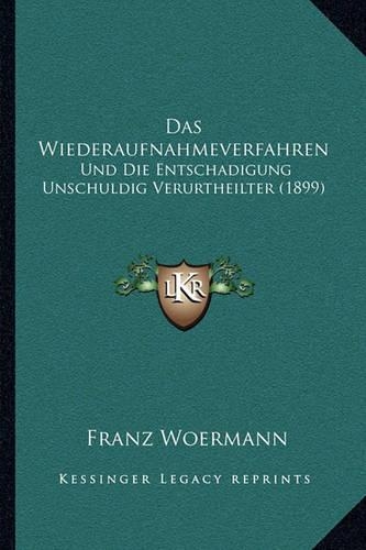 Das Wiederaufnahmeverfahren: Und Die Entschadigung Unschuldig Verurtheilter (1899)(German)