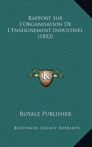 Rapport Sur L'Organisation De L'Enseignement Industriel (1852): (French)