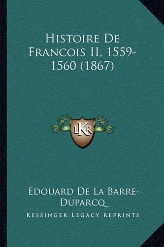 Histoire De Francois II, 1559-1560 (1867): (French)