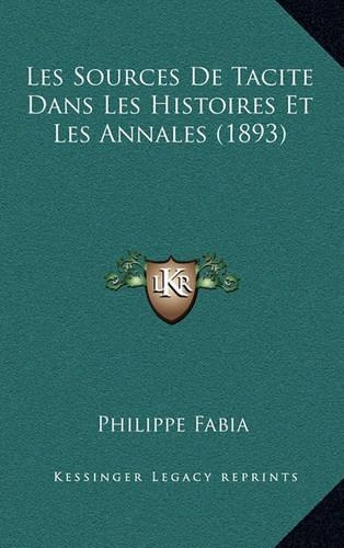 Les Sources de Tacite Dans Les Histoires Et Les Annales (1893)