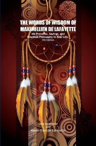The Words of Wisdom of Maximillien De Lafayette. His Proverbs, Sayings, and Practical Philosophy in Real Life
