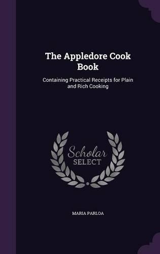 The Appledore Cook Book: Containing Practical Receipts for Plain and Rich Cooking(English)