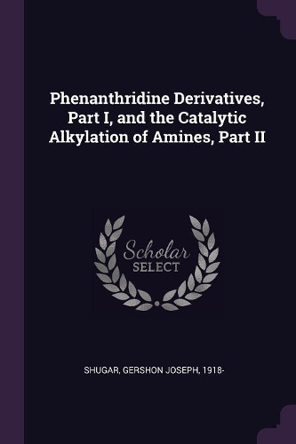 Phenanthridine Derivatives, Part I, and the Catalytic Alkylation of Amines, Part II
