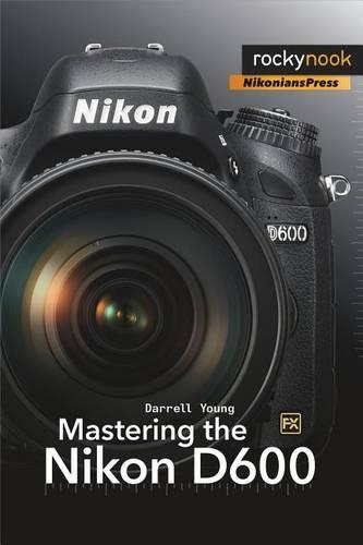 Mastering the Nikon D600: (The Mastering Camera Guide)