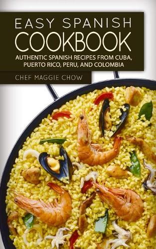 Easy Spanish Cookbook: Authentic Spanish Recipes from Cuba, Puerto Rico, Peru, and Colombia(English)