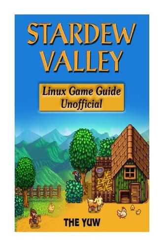 Stardew Valley Linux Game Guide Unofficial: Get Tons of Resources & Build the Ultimate Farm!