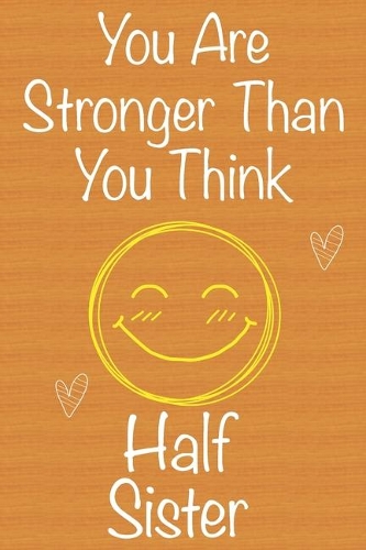 You Are Stronger Than You Think HalfSister: Gift Book For HalfSister, Christmas Gift Book, Birthday Gift For HalfSister, Women's Day Gift, Never Give Up Inspirational Journals to Write In and 