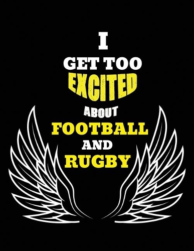 I Get Too Excited About Football And Rugby