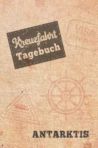 Kreuzfahrt Tagebuch Antarktis: Logbuch für eine Antarktis Kreuzfahrt. Reisetagebuch für 60 Reisetage auf dem Schiff für Urlaub Reiseerinnerungen der schönsten Kreuzfahrten und Sch