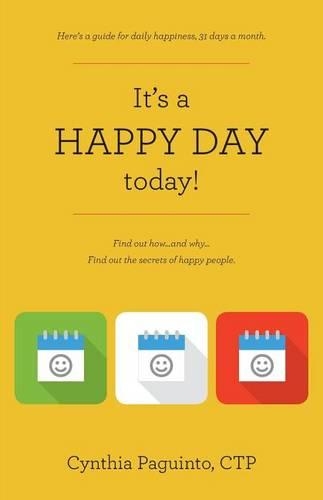 It's a HAPPY DAY today!: Find out how...and why... Find out the secrets of happy people.(English)