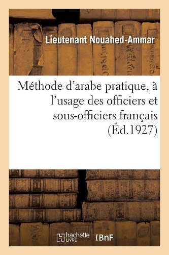 Méthode d'Arabe Pratique, À l'Usage Des Officiers Et Sous-Officiers Français