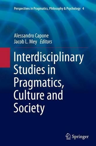 Interdisciplinary Studies in Pragmatics, Culture and Society: (4 Perspectives in Pragmatics, Philosophy & Psychology)