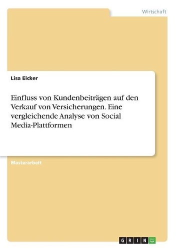 Einfluss von Kundenbeiträgen auf den Verkauf von Versicherungen. Eine vergleichende Analyse von Social Media-Plattformen: (German)