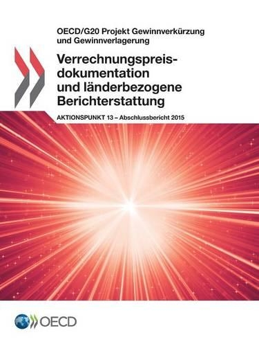 OECD/G20 Projekt Gewinnverkürzung und Gewinnverlagerung Verrechnungspreisdokumentation und länderbezogene Berichterstattung, Aktionspunkt 13 - Abschlussbericht 2015: (German)