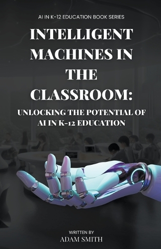 Intelligent Machines in the Classroom: Unlocking the Potential of AI in K12 Education(AI in K-12 Education)