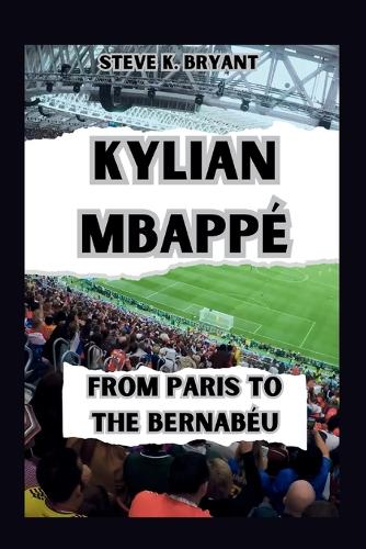 kylian Mbappe': From Paris to the Bernabeu