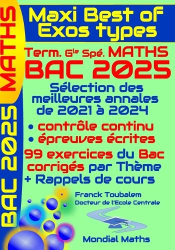 Maxi Best of Exos Types; Term. Géné. Spé Maths. Annales MATHS corrigées pour BAC 2025: Sélection des meilleures annales (de 2021 à 2024) pour préparer les contrôles et l'épreuve écrite du bac 2025.