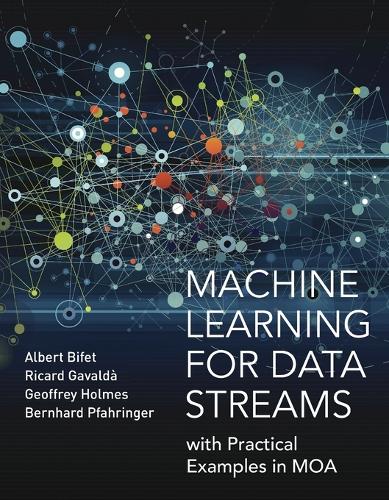 Machine Learning for Data Streams: with Practical Examples in MOA(Adaptive Computation and Machine Learning series)
