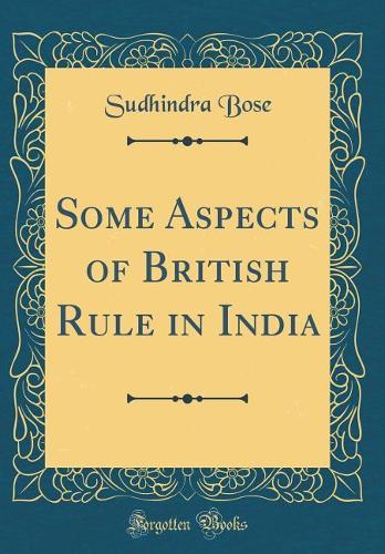Some Aspects of British Rule in India (Classic Reprint)