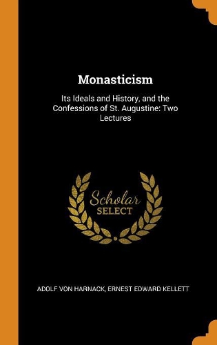 Monasticism: Its Ideals and History, and the Confessions of St. Augustine: Two Lectures