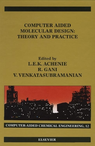 Computer Aided Molecular Design: Volume 12 Theory and Practice(Volume 12 Computer Aided Chemical Engineering)