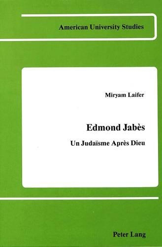 Edmond Jabes: Un Judaisme Apres Dieu(39 American University Studies, Series 2: Romance, Languages & Literature)