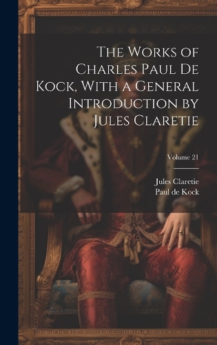 The Works of Charles Paul De Kock, With a General Introduction by Jules Claretie; Volume 21