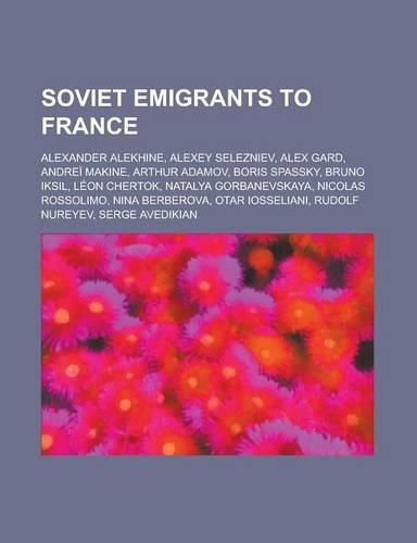 Soviet Emigrants to France: Alexander Alekhine, Alexey Selezniev, Alex Gard, Andrei Makine, Arthur Adamov, Boris Spassky, Bruno Iksil, Leon Cherto(English)