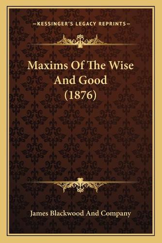Maxims Of The Wise And Good (1876)
