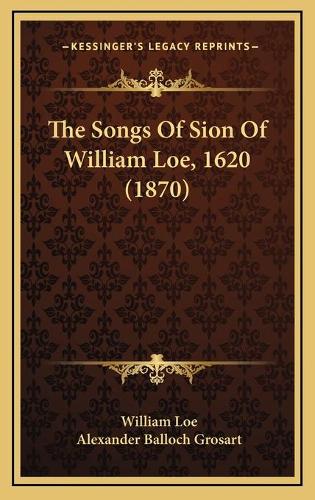The Songs Of Sion Of William Loe, 1620 (1870)