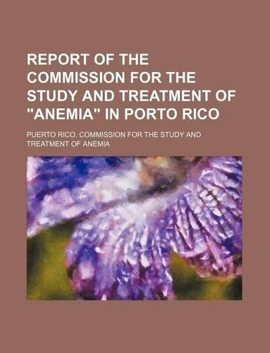 Report of the Commission for the Study and Treatment of "Anemia" in Porto Rico: (English)