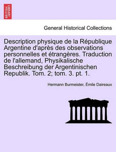 Description Physique de La Republique Argentine D'Apres Des Observations Personnelles Et Etrangeres. Traduction de L'Allemand, Physikalische Beschreibung Der Argentinischen Republik. Tom. 2; Tom. 3. PT. 1.