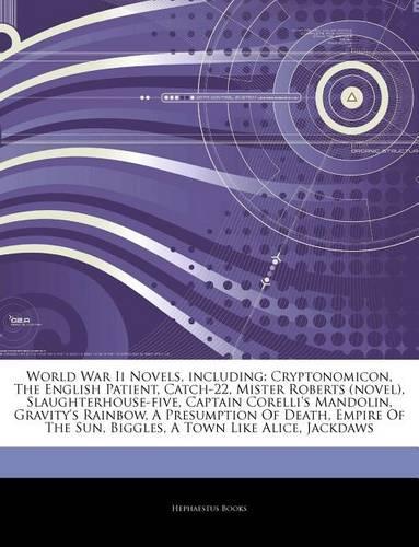 Articles on World War II Novels, Including: Cryptonomicon, the English Patient, Catch-22, Mister Roberts (Novel), Slaughterhouse-Five, Captain Corelli's Mandolin, Gravity's Rainbow, a Presumpt(English)