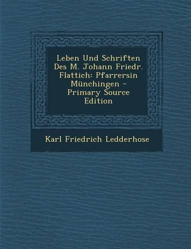 Leben Und Schriften Des M. Johann Friedr. Flattich