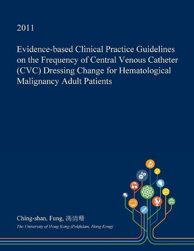 Evidence-Based Clinical Practice Guidelines on the Frequency of Central Venous Catheter (CVC) Dressing Change for Hematological Malignancy Adult Patients: (English)