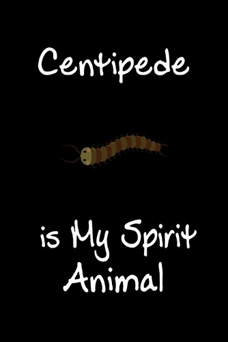 Centipede is My Spirit Animal: Animal Journal (Diary, Notebook) for Centipede Lovers