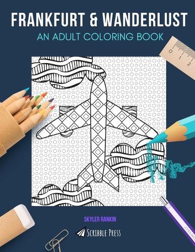 Frankfurt & Wanderlust: AN ADULT COLORING BOOK: Frankfurt & Wanderlust - 2 Coloring Books In 1